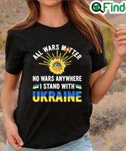 Premium All Wars Matter No Wars Anywhere We Stand With Ukraine Flag Peace Ukraine Shirt