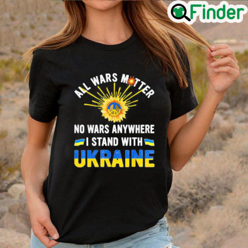 Premium All Wars Matter No Wars Anywhere We Stand With Ukraine Flag Peace Ukraine Shirt