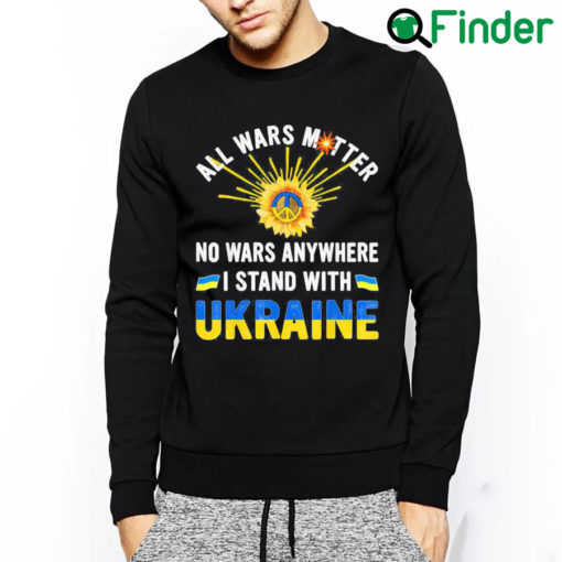 Premium All Wars Matter No Wars Anywhere We Stand With Ukraine Flag Peace Ukraine Sweatshirt