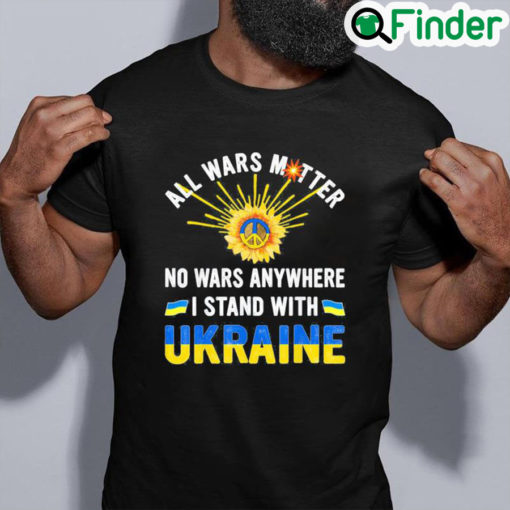 Premium All Wars Matter No Wars Anywhere We Stand With Ukraine Flag Peace Ukraine T Shirt