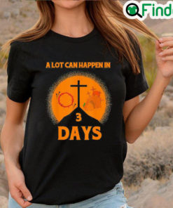 Premium Alot Can Happen In 3 DaysHallelujah Easter Shirt