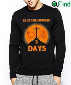 Premium Alot Can Happen In 3 DaysHallelujah Easter Sweatshirt