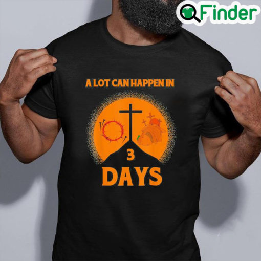 Premium Alot Can Happen In 3 DaysHallelujah Easter Tee Shirt