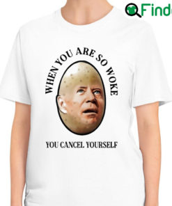 Premium joe Biden When You are woke You cancel yourself 2022 T shirt