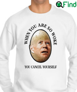 Premium joe Biden When You are woke You cancel yourself 2022 sweatshirt