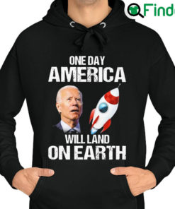 Premium official Joe Biden One Day America Will Land On Earth 2022 Hoodie