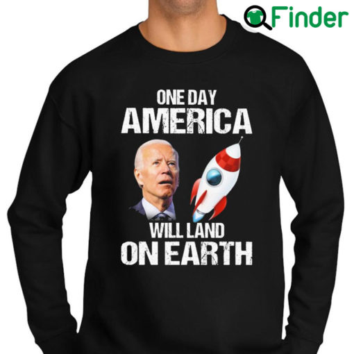 Premium official Joe Biden One Day America Will Land On Earth 2022 Sweatshirt