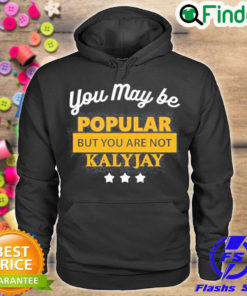 Premium you May Be Popular But You Are Not Kalyjay Hoodie