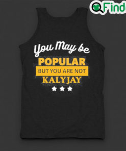 Premium you May Be Popular But You Are Not Kalyjay Tank Top