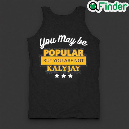 Premium you May Be Popular But You Are Not Kalyjay Tank Top