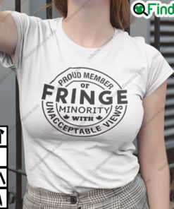 Proud Member Of Fringe Minority With Unacceptable News T Shirt