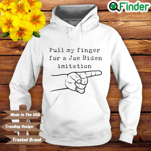 Pull my finger for a Joe Biden imitation Hoodie