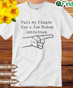 Pull my finger for a Joe Biden imitation shirt