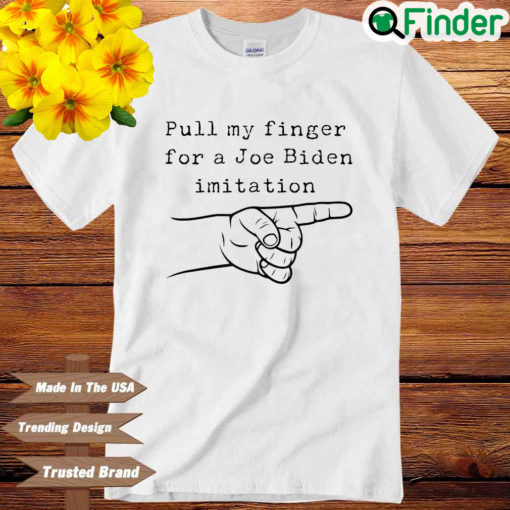 Pull my finger for a Joe Biden imitation shirt