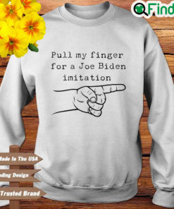 Pull my finger for a Joe Biden imitation sweatshirt