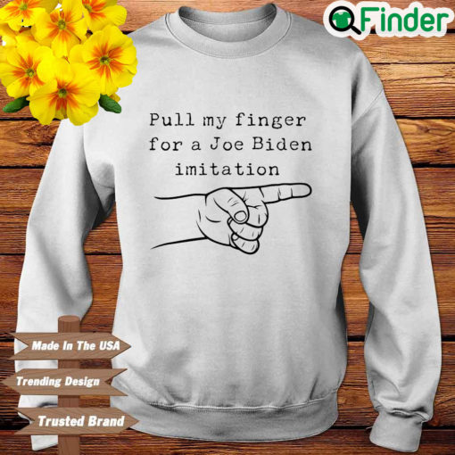 Pull my finger for a Joe Biden imitation sweatshirt