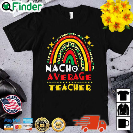 Rainbow Nacho Average Teacher Cinco De Mayo Mexican Fiesta Shirt