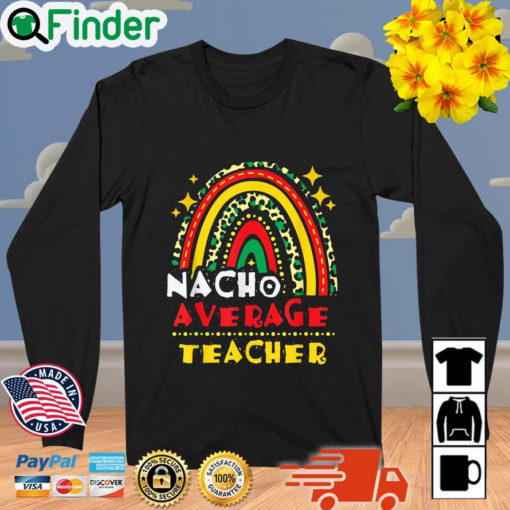 Rainbow Nacho Average Teacher Cinco De Mayo Mexican Fiesta Sweatshirt