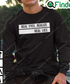 Real Eyes Realize Real Lies Sweatshirt