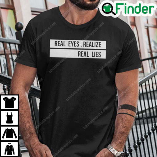 Real Eyes Realize Real Lies T Shirt