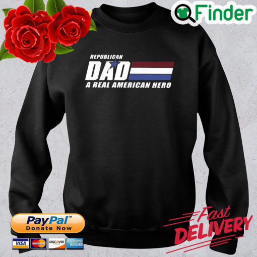 Republican dad a real American hero sweatshirt