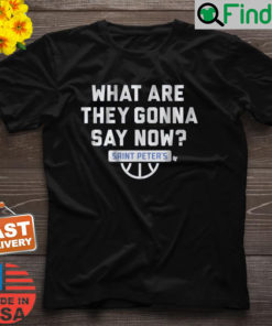 Saint Peters Basketball What Are They Gonna Say Now Shirt