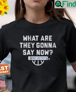 Saint Peters Basketball What Are They Gonna Say Now T Shirt