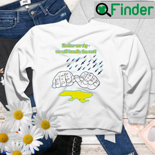 Shelter Our Sky We Will Handle The Rest Support Ukraine No War In Sweatshirt