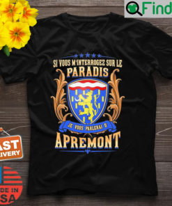 Si Vous Minterrogez Sur Le Paradis Je Vous Parlerai De Apremont Shirt