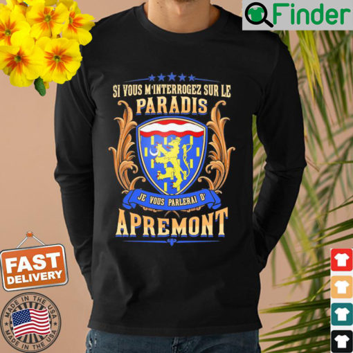 Si Vous Minterrogez Sur Le Paradis Je Vous Parlerai De Apremont Sweatshirt