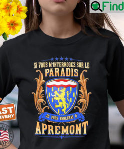 Si Vous Minterrogez Sur Le Paradis Je Vous Parlerai De Apremont T Shirt