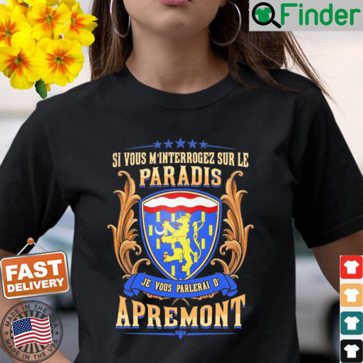 Si Vous Minterrogez Sur Le Paradis Je Vous Parlerai De Apremont T Shirt