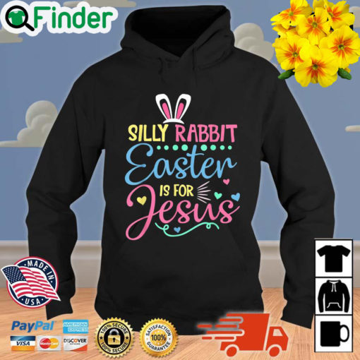Silly Rabbit Easter Is For Jesus Christians Bunny Easter Day Hoodie
