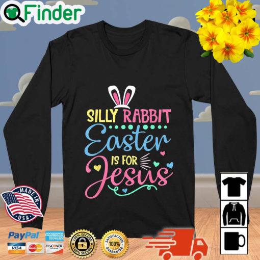 Silly Rabbit Easter Is For Jesus Christians Bunny Easter Day Sweatshirt