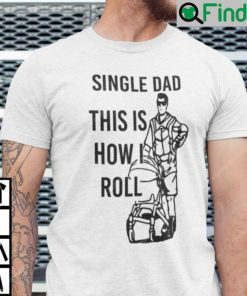 Single Dad Aaron Hoyland This Is How I Roll Dad Shirt