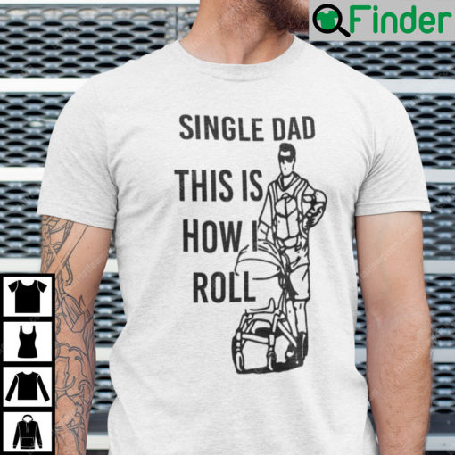 Single Dad Aaron Hoyland This Is How I Roll Dad Shirt