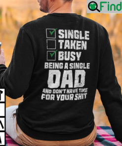 Single Taken Busy Being A Single Dad And Dont Have Time For Your Shit Sweatshirt