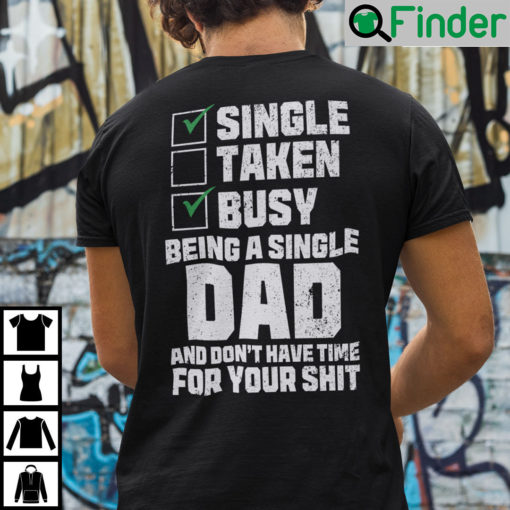 Single Taken Busy Being A Single Dad And Dont Have Time For Your Shit T Shirt