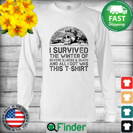 Skull I survived the winter of severe Illness and death and all I got was this Long Sleeve