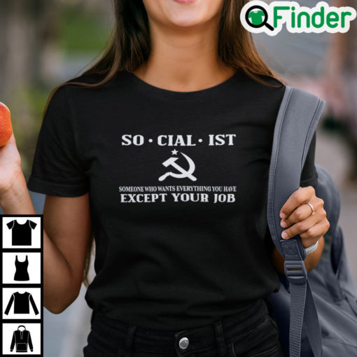 Socialist Someone Who Wants Everything You Have Except Your Job Shirt