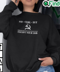 Socialist Someone Who Wants Everything You Have Except Your Job Sweatshirt