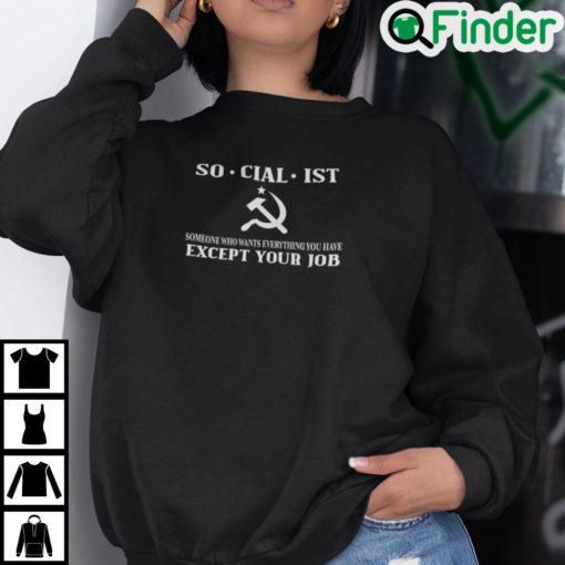 Socialist Someone Who Wants Everything You Have Except Your Job Sweatshirt