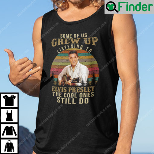 Some Of Us Grew Up Listening To Elvis Presley The Cool Ones Still Do Tank Top