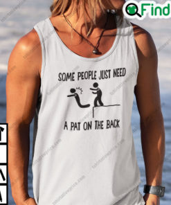 Some People Just Need A Pat On The Back Shirt