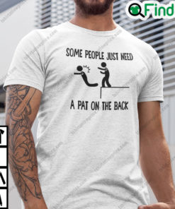 Some People Just Need A Pat On The Back T Shirt