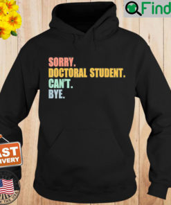 Sorry I Cant Doctoral Student Doctorate Degree Hoodie