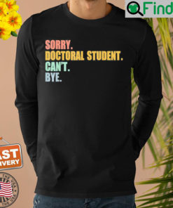 Sorry I Cant Doctoral Student Doctorate Degree Shirt