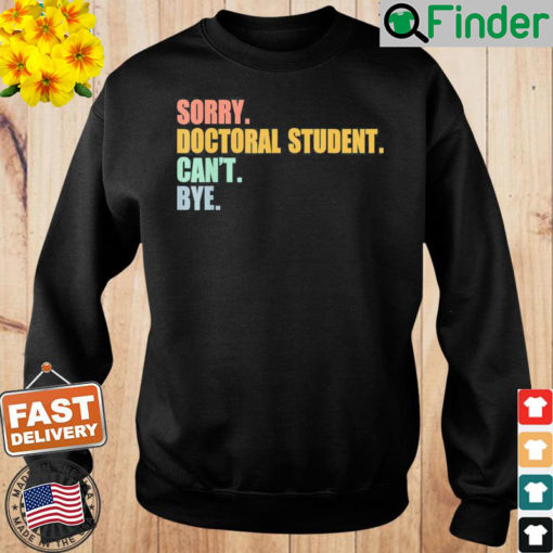 Sorry I Cant Doctoral Student Doctorate Degree Sweatshirt