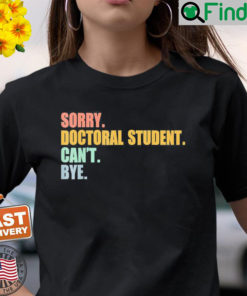 Sorry I Cant Doctoral Student Doctorate Degree T Shirt