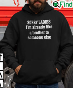 Sorry Ladies Im Already Like A Brother Someone Else Hoodie